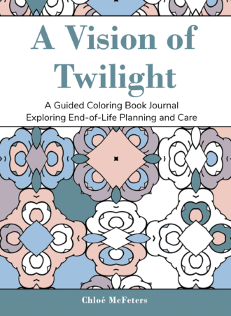 A Vision of Twilight: A Guided Coloring Book Journal for Exploring End-of-life Planning and Care